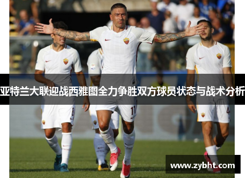 亚特兰大联迎战西雅图全力争胜双方球员状态与战术分析