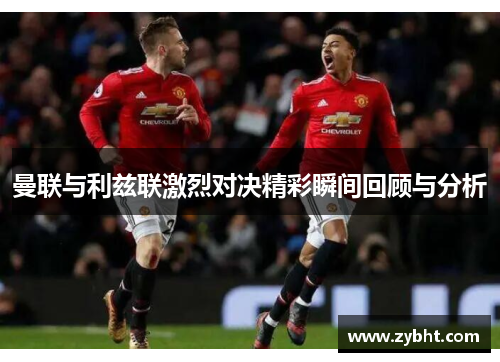 曼联与利兹联激烈对决精彩瞬间回顾与分析