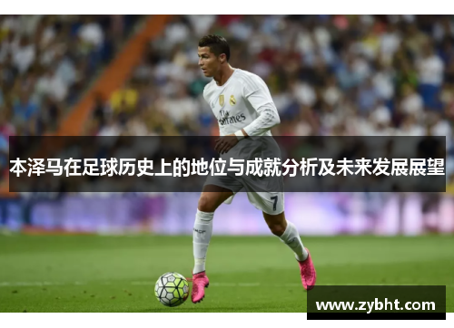 本泽马在足球历史上的地位与成就分析及未来发展展望