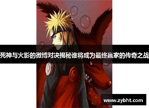 死神与火影的微博对决揭秘谁将成为最终赢家的传奇之战